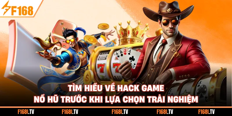 Tìm hiểu về hack game Nổ Hũ trước khi lựa chọn trải nghiệm